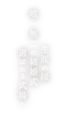 生涯の縁 唯一無二の結婚式 選ばれる式場へ